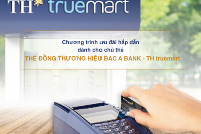 Hưởng trọn tiện ích tối ưu từ thẻ đồng thương hiệu BAC A BANK – TH truemart